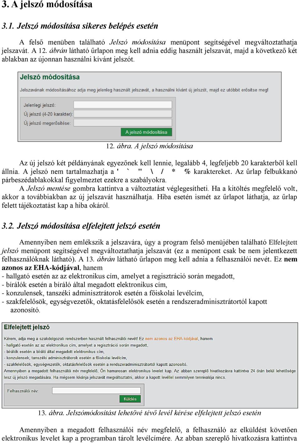 A jelszó módosítása Az új jelszó két példányának egyezőnek kell lennie, legalább 4, legfeljebb 20 karakterből kell állnia. A jelszó nem tartalmazhatja a ' ` " \ / * % karaktereket.