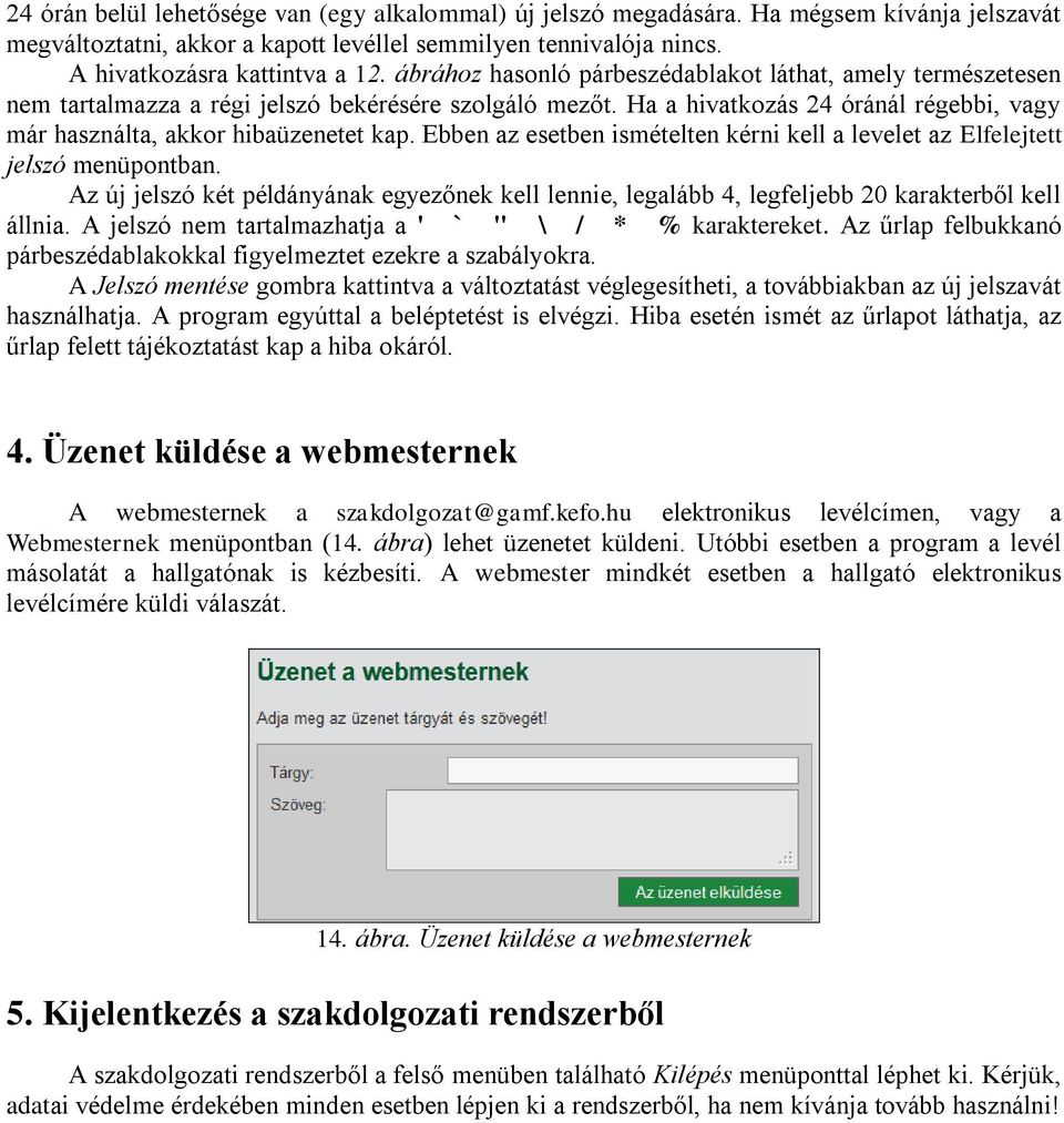 Ebben az esetben ismételten kérni kell a levelet az Elfelejtett jelszó menüpontban. Az új jelszó két példányának egyezőnek kell lennie, legalább 4, legfeljebb 20 karakterből kell állnia.