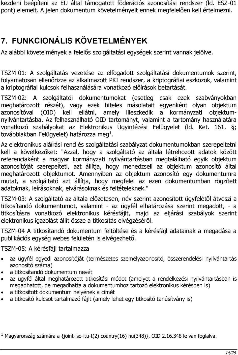 TSZM-01: A szolgáltatás vezetése az elfogadott szolgáltatási dokumentumok szerint, folyamatosan ellenőrizze az alkalmazott PKI rendszer, a kriptográfiai eszközök, valamint a kriptográfiai kulcsok