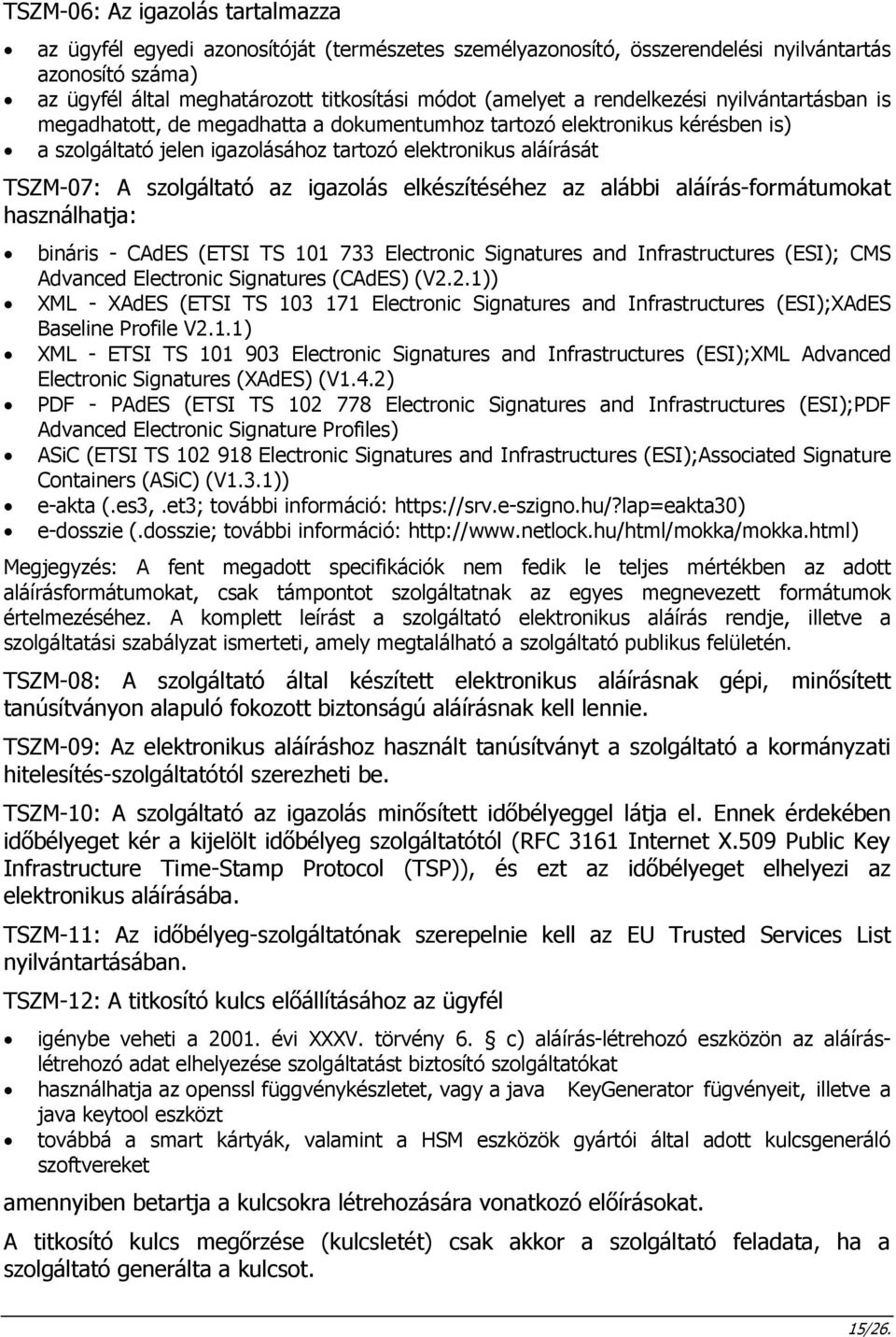 igazolás elkészítéséhez az alábbi aláírás-formátumokat használhatja: bináris - CAdES (ETSI TS 101 733 Electronic Signatures and Infrastructures (ESI); CMS Advanced Electronic Signatures (CAdES) (V2.