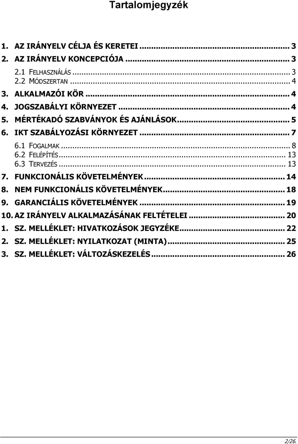 3 TERVEZÉS... 13 7. FUNKCIONÁLIS KÖVETELMÉNYEK... 14 8. NEM FUNKCIONÁLIS KÖVETELMÉNYEK... 18 9. GARANCIÁLIS KÖVETELMÉNYEK... 19 10.