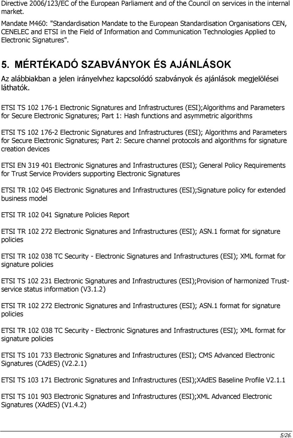 5. MÉRTÉKADÓ SZABVÁNYOK ÉS AJÁNLÁSOK Az alábbiakban a jelen irányelvhez kapcsolódó szabványok és ajánlások megjelölései láthatók.