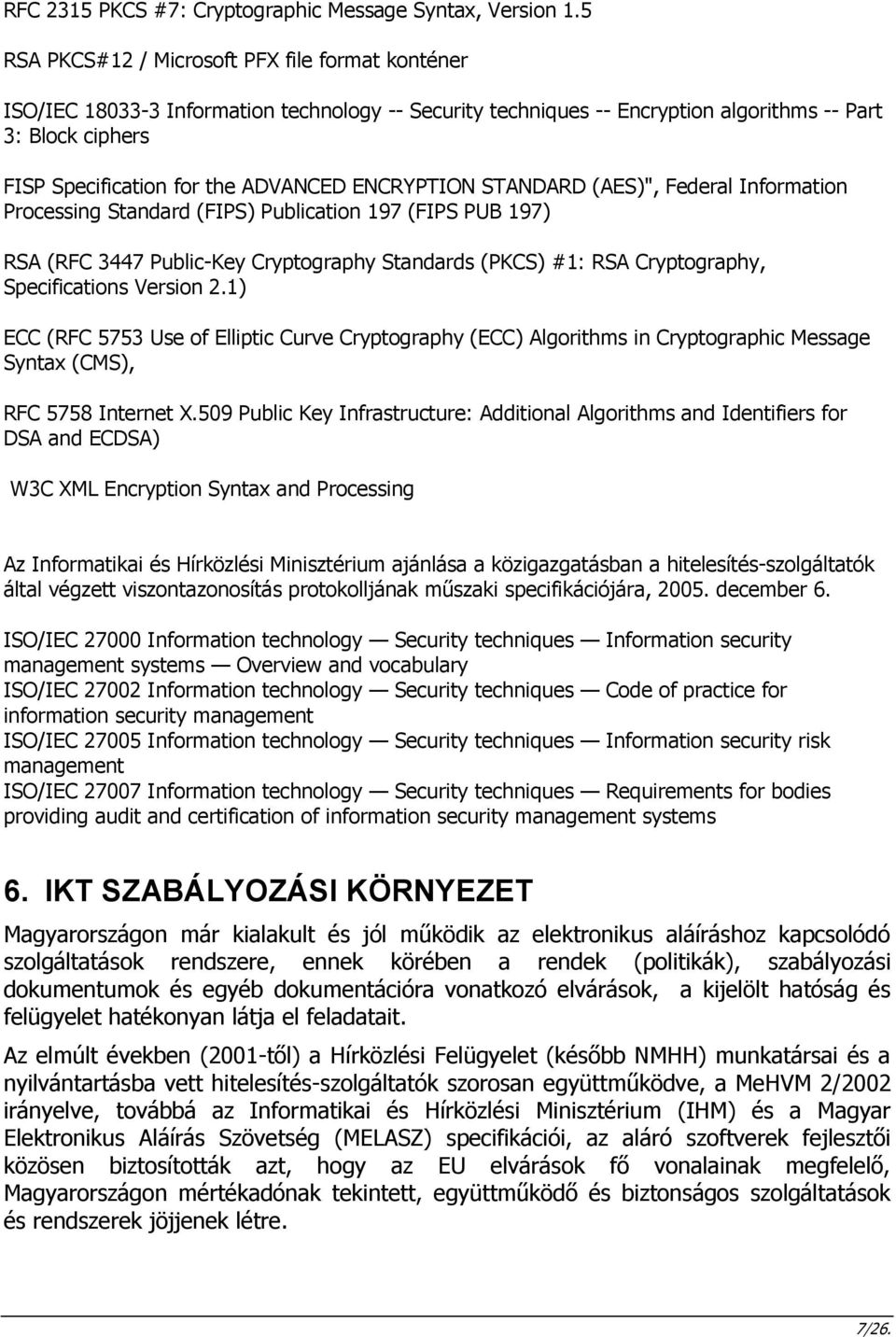 ENCRYPTION STANDARD (AES)", Federal Information Processing Standard (FIPS) Publication 197 (FIPS PUB 197) RSA (RFC 3447 Public-Key Cryptography Standards (PKCS) #1: RSA Cryptography, Specifications