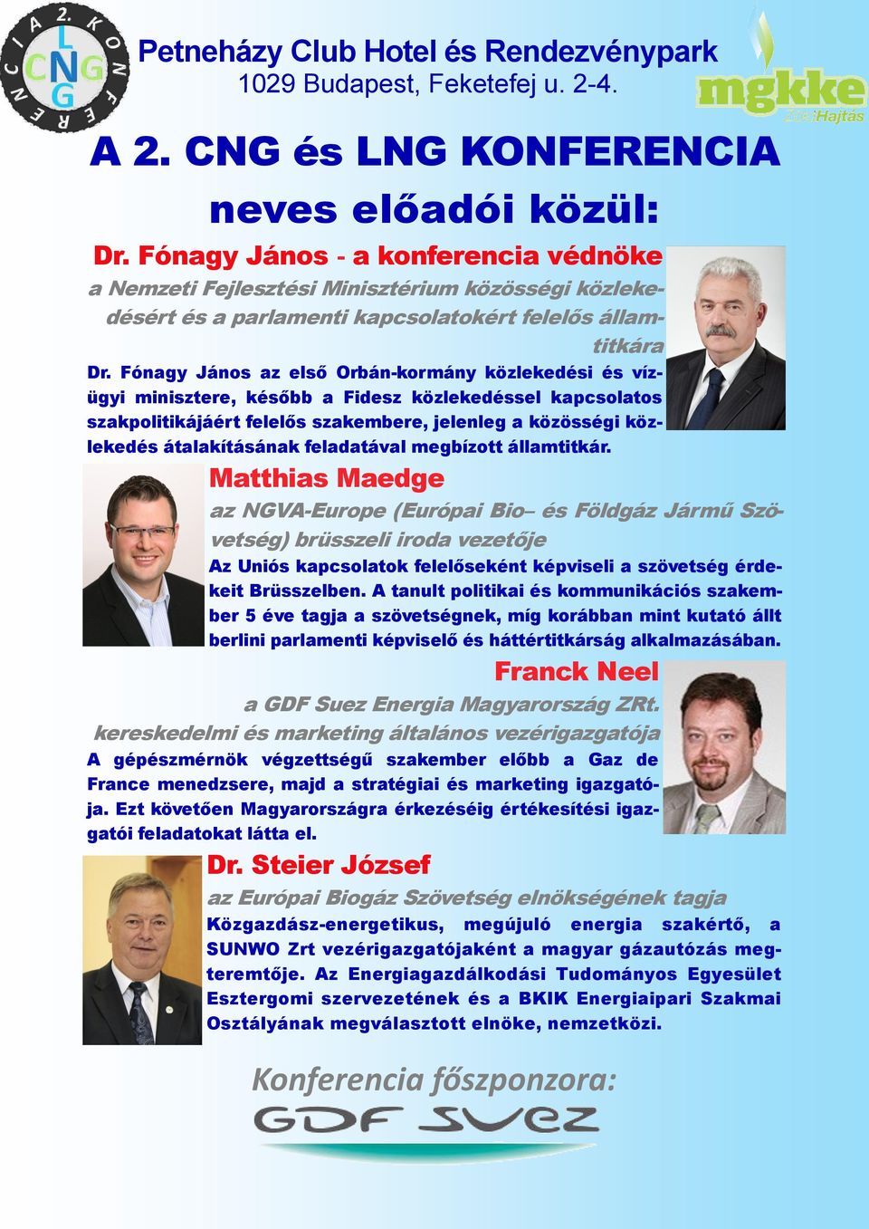 Fónagy János az első Orbán-kormány közlekedési és vízügyi minisztere, később a Fidesz közlekedéssel kapcsolatos szakpolitikájáért felelős szakembere, jelenleg a közösségi közlekedés átalakításának