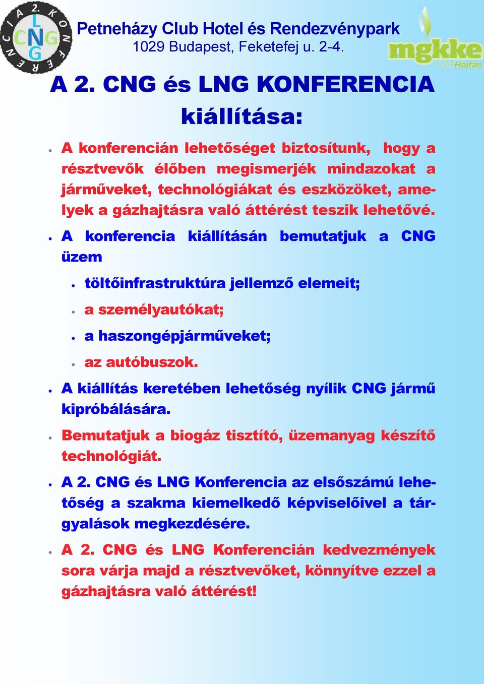 A konferencia kiállításán bemutatjuk a CNG üzem Petneházy Club Hotel és Rendezvénypark töltőinfrastruktúra jellemző elemeit; a személyautókat; a haszongépjárműveket; az autóbuszok.