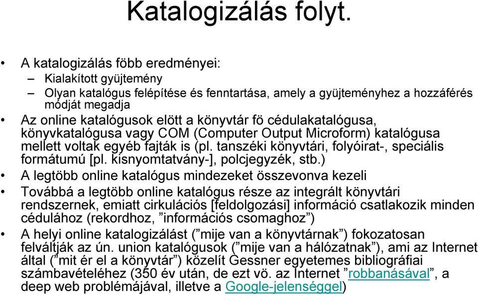 cédulakatalógusa, könyvkatalógusa vagy COM (Computer Output Microform) katalógusa mellett voltak egyéb fajták is (pl. tanszéki könyvtári, folyóirat-, speciális formátumú [pl.