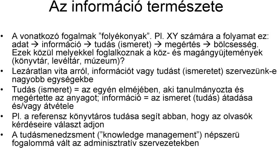 Lezáratlan vita arról, információt vagy tudást (ismeretet) szervezünk-e nagyobb egységekbe Tudás (ismeret) = az egyén elméjében, aki tanulmányozta és megértette