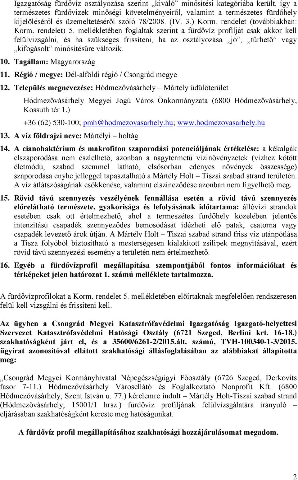 mellékletében foglaltak szerint a fürdővíz profilját csak akkor kell felülvizsgálni, és ha szükséges frissíteni, ha az osztályozása jó, tűrhető vagy kifogásolt minősítésűre változik. 10.