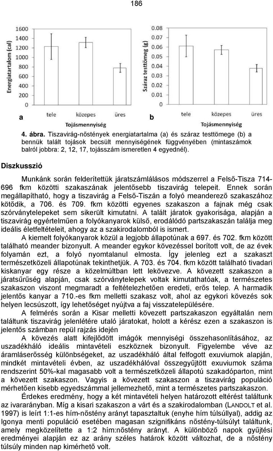 Diszkusszió Munkánk során felderítettük járatszámlálásos módszerrel a Felső-Tisza 714-696 fkm közötti szakaszának jelentősebb tiszavirág telepeit.