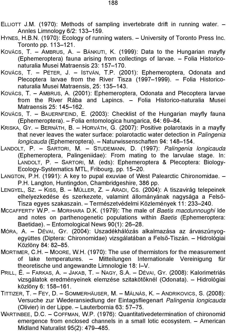 Folia Historiconaturalia Musei Matraensis 23: 157 170. KOVÁCS, T. PÉTER, J. ISTVÁN, T.P. (2001): Ephemeroptera, Odonata and Plecoptera larvae from the River Tisza (1997 1999).