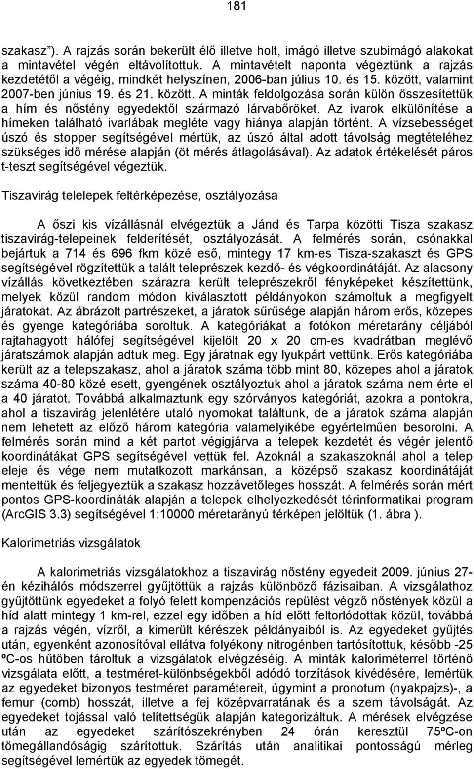 valamint 2007-ben június 19. és 21. között. A minták feldolgozása során külön összesítettük a hím és nőstény egyedektől származó lárvabőröket.