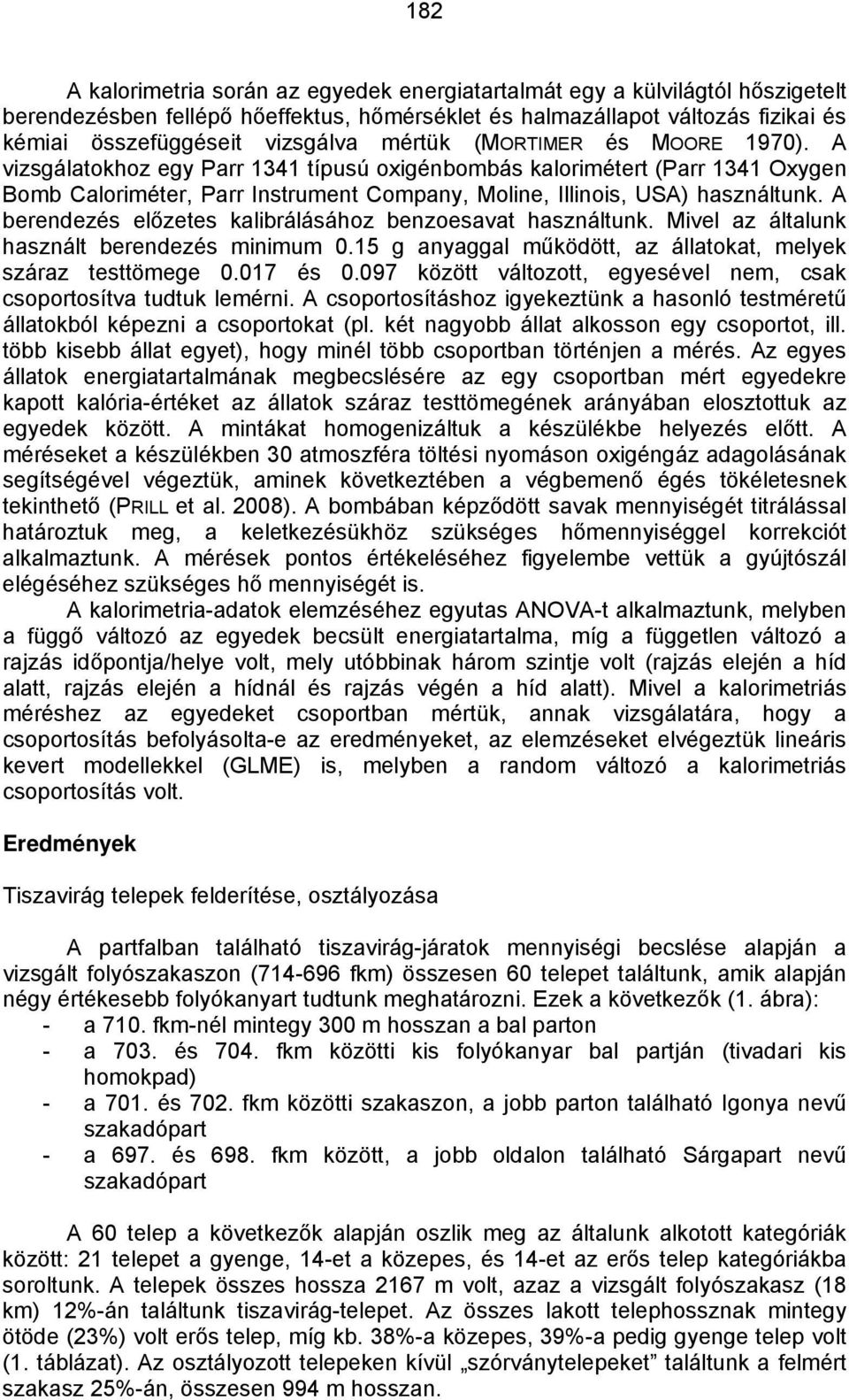 A berendezés előzetes kalibrálásához benzoesavat használtunk. Mivel az általunk használt berendezés minimum 0.15 g anyaggal működött, az állatokat, melyek száraz testtömege 0.017 és 0.