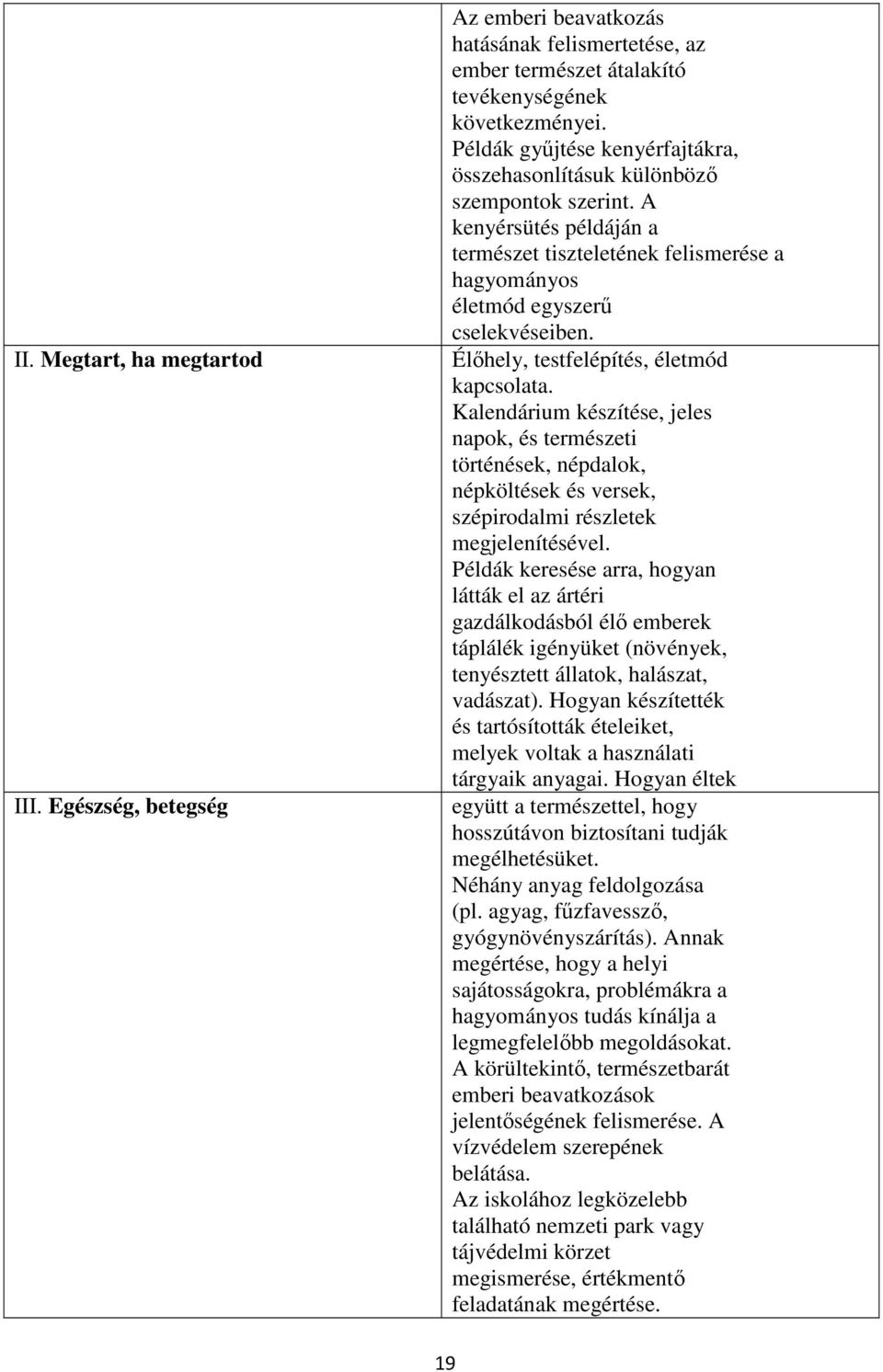 Élőhely, testfelépítés, életmód kapcsolata. Kalendárium készítése, jeles napok, és természeti történések, népdalok, népköltések és versek, szépirodalmi részletek megjelenítésével.