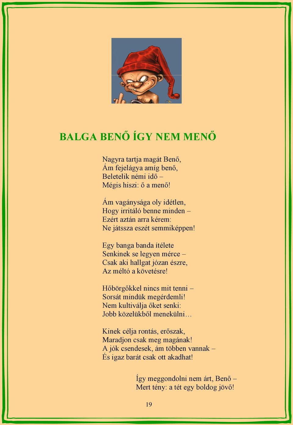 Egy banga banda ítélete Senkinek se legyen mérce Csak aki hallgat józan észre, Az méltó a követésre! Hőbörgőkkel nincs mit tenni Sorsát mindük megérdemli!