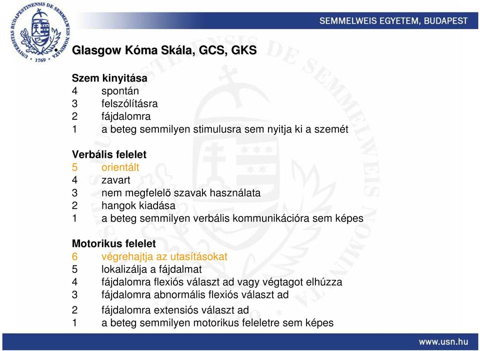 kommunikációra sem képes Motorikus felelet 6 végrehajtja az utasításokat 5 lokalizálja a fájdalmat 4 fájdalomra flexiós választ ad