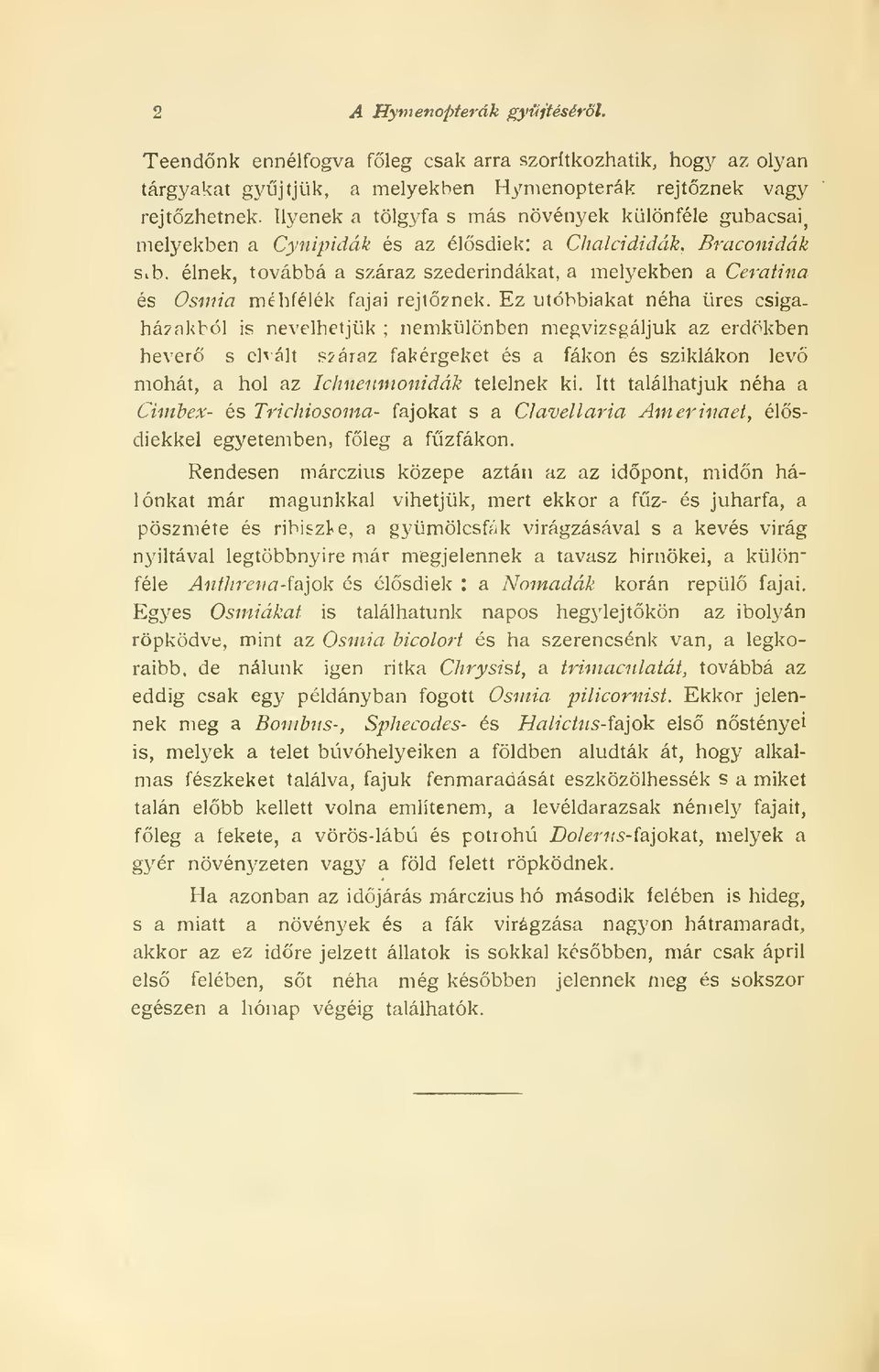 élnek, továbbá a száraz szederindákat, a melyekben a Ceratina és Osmia méhfélék fajai rejtznek.