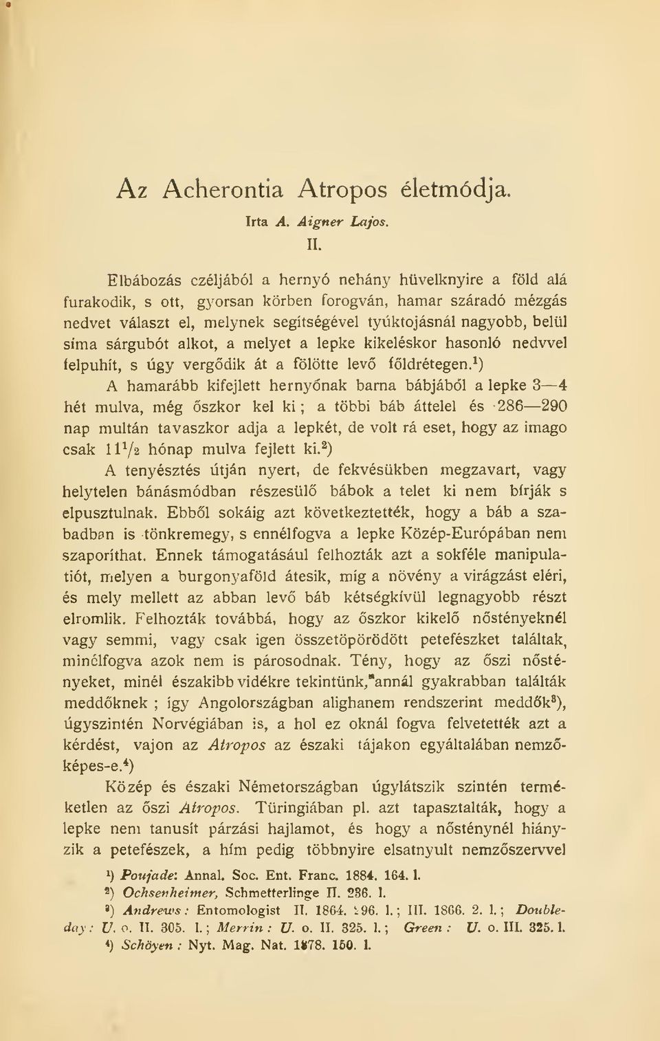 sárgubót alkot, a melyet a lepke kikeléskor hasonló nedvvel felpuhít, s úgy vergdik át a fölötte lev földrétegen.