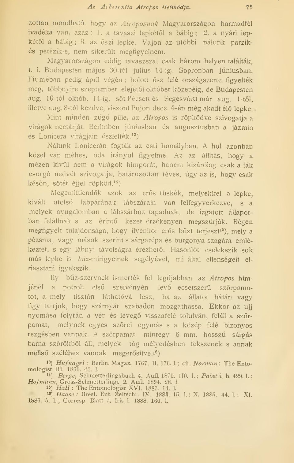 Budapesten május 30-tól július 14-ig, Sopronban júniusban, Fiúméban pedig ápril végén ; holott sz felé országszerte figyelték meg, többnyire szeptember elejétl október közepéig, de Budapesten aug.