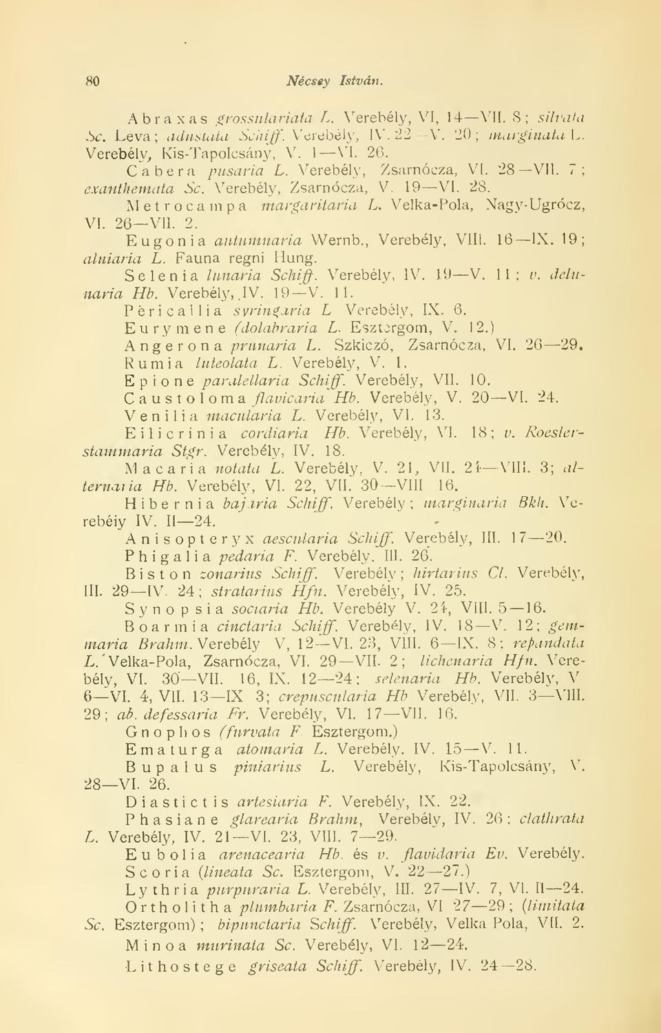 16 alniaria L. Fauna regni Hung. Se lénia lunavia Schiff. Verebély, IV. 19 IX. 19; V. 11; v. delunaria Hb. Verebély, IV. 19 V. 11. Peri ca Ili a svrin&.iria L Verebély, IX. 6. Eurymene (dolabraria L.