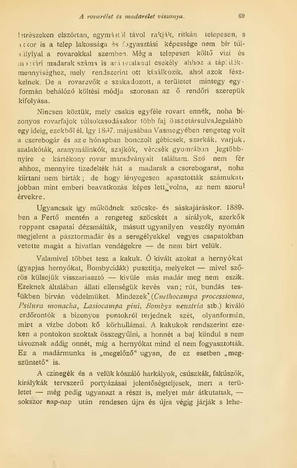 De a rovarevk e szakadozott, a területet mintegy egyformán behálózó költési módja szorosan az rendri szerepük kifolyása.