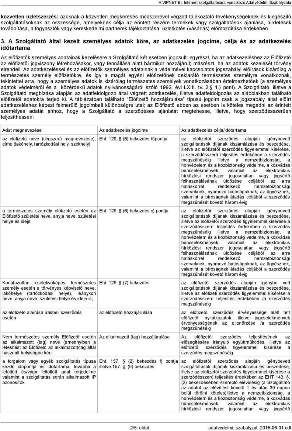 A Szolgáltató által kezelt személyes adatok köre, az adatkezelés jogcíme, célja és az adatkezelés időtartama Az előfizetők személyes adatainak kezelésére a Szolgáltató két esetben jogosult: egyrészt,