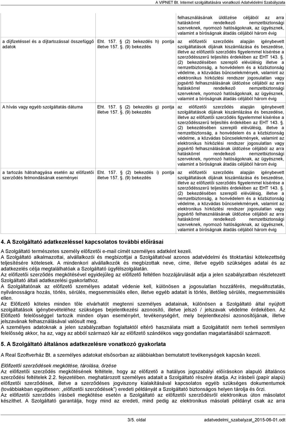 A Szolgáltató adatkezeléssel kapcsolatos további előírásai (2) bekezdésében szereplő elévülésig illetve a jogsértő (2) bekezdésében szereplő elévülésig, illetve a jogsértő (2) bekezdésében szereplő