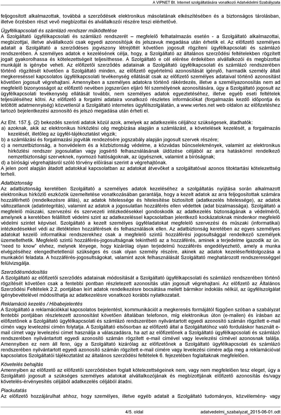 Ügyfélkapcsolati és számlázó rendszer működtetése A Szolgáltató ügyfélkapcsolati és számlázó rendszerét megfelelő felhatalmazás esetén - a Szolgáltató alkalmazottai, megbízottjai, illetve