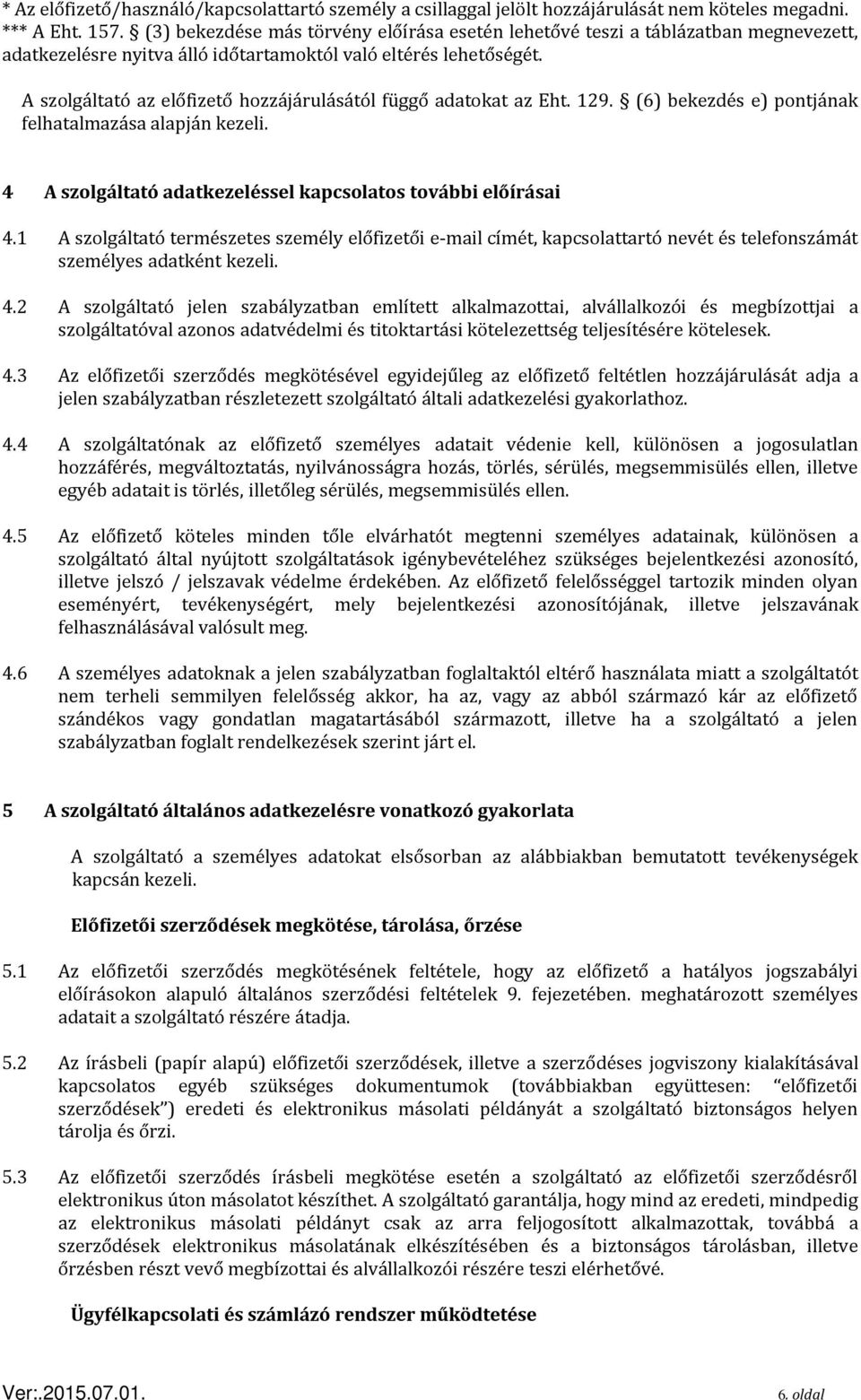 A szolgáltató az előfizető hozzájárulásától függő adatokat az Eht. 129. (6) bekezdés e) pontjának felhatalmazása alapján kezeli. 4 A szolgáltató adatkezeléssel kapcsolatos további előírásai 4.