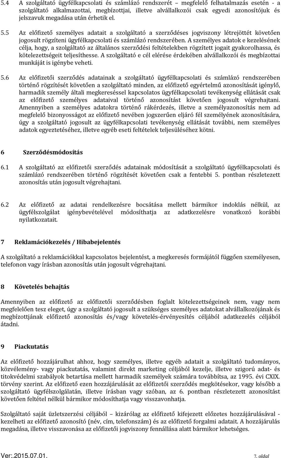 A személyes adatok e kezelésének célja, hogy, a szolgáltató az általános szerződési feltételekben rögzített jogait gyakorolhassa, és kötelezettségeit teljesíthesse.