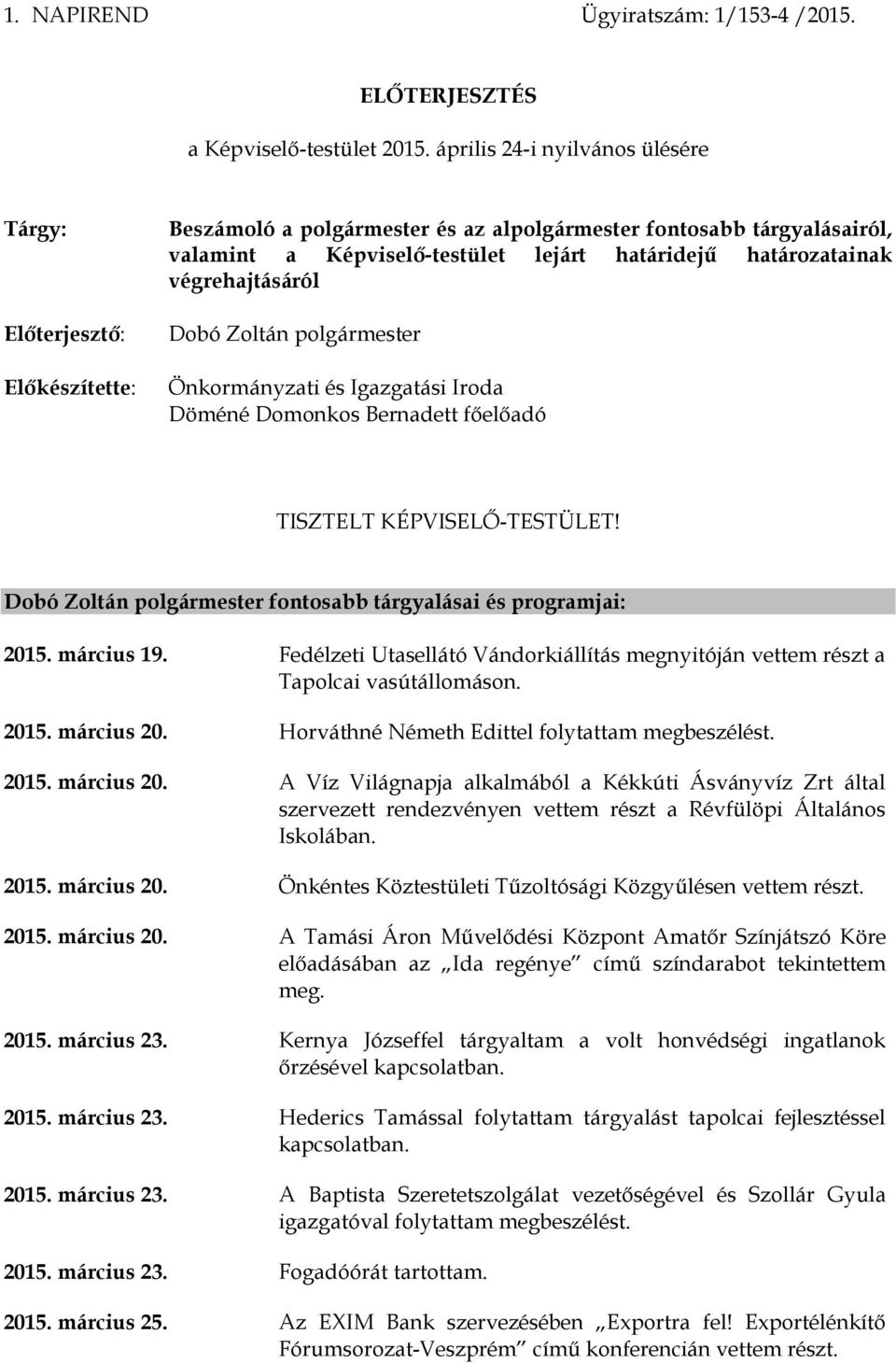 határozatainak végrehajtásáról Dobó Zoltán polgármester Önkormányzati és Igazgatási Iroda Döméné Domonkos Bernadett főelőadó TISZTELT KÉPVISELŐ-TESTÜLET!
