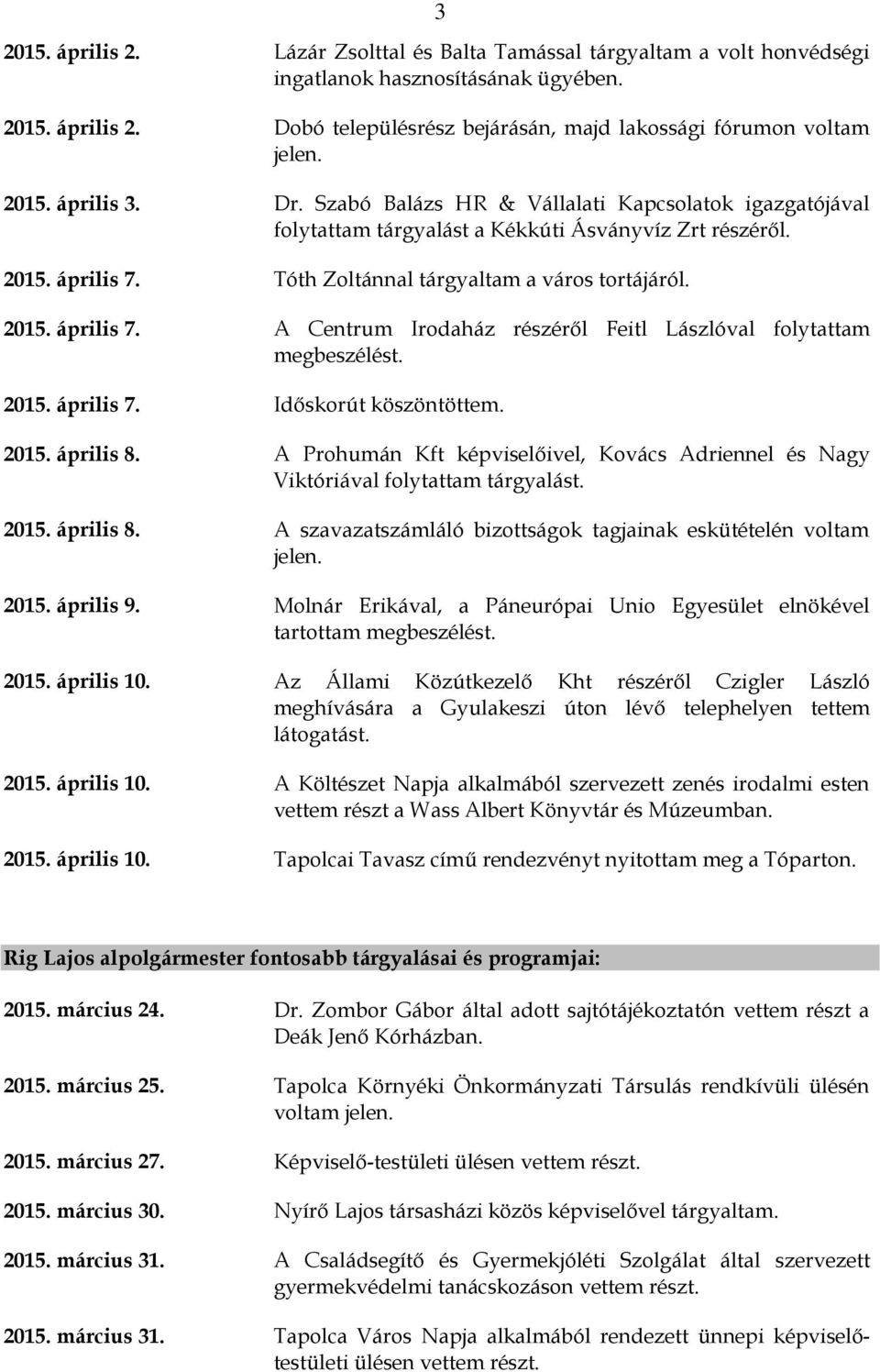 Tóth Zoltánnal tárgyaltam a város tortájáról. 2015. április 7. A Centrum Irodaház részéről Feitl Lászlóval folytattam megbeszélést. 2015. április 7. Időskorút köszöntöttem. 2015. április 8.