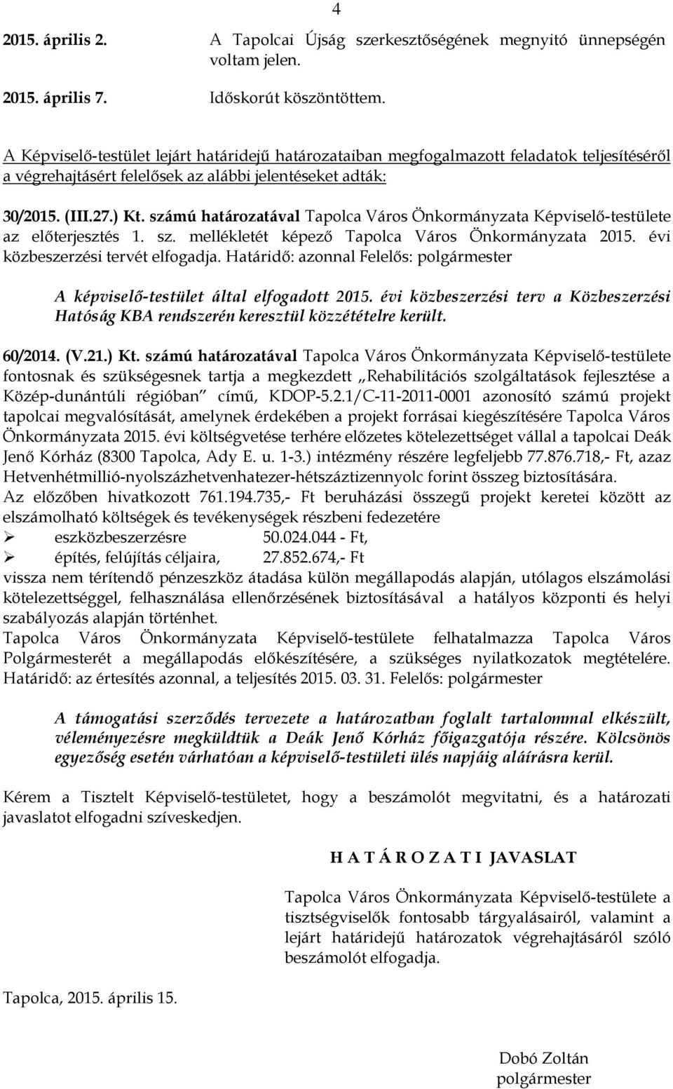 számú határozatával Tapolca Város Önkormányzata Képviselő-testülete az előterjesztés 1. sz. mellékletét képező Tapolca Város Önkormányzata 2015. évi közbeszerzési tervét elfogadja.