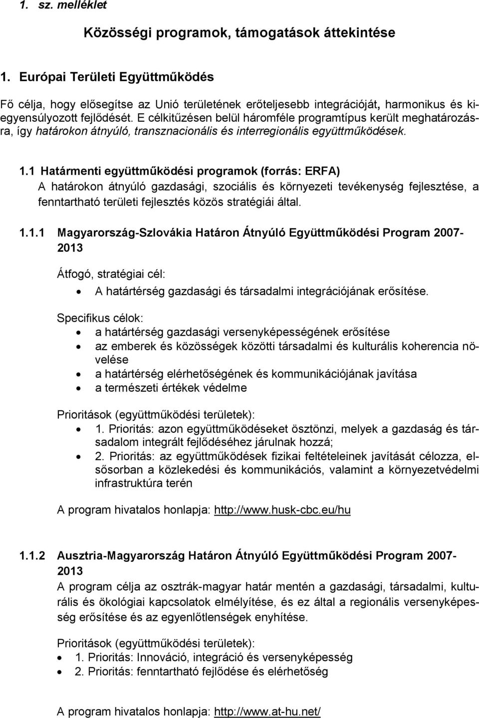 E célkitűzésen belül háromféle programtípus került meghatározásra, így határokon átnyúló, transznacionális és interregionális együttműködések. 1.