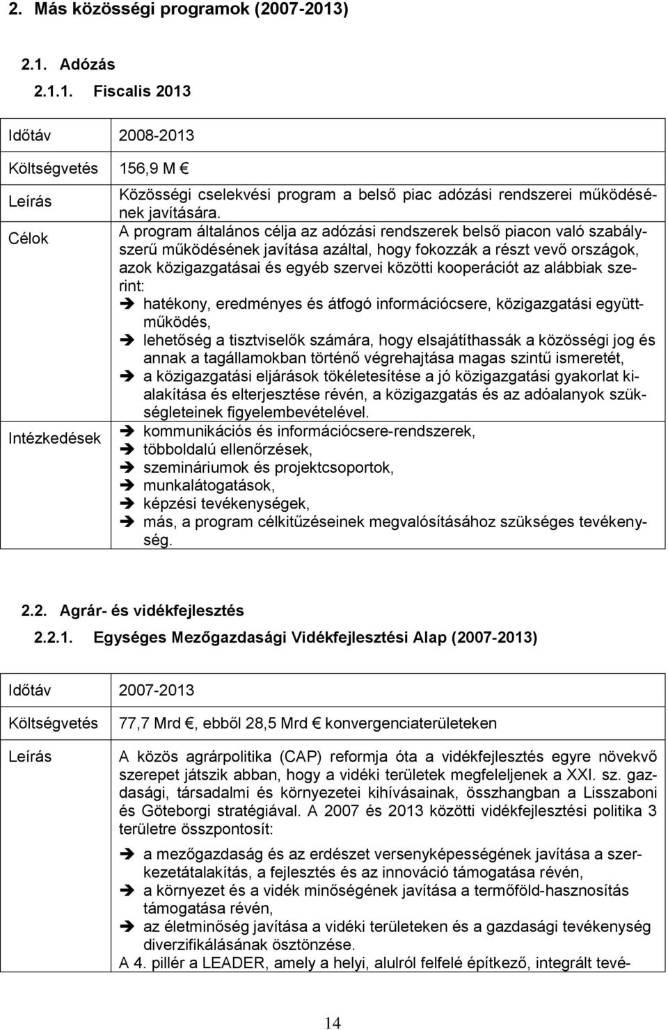 kooperációt az alábbiak szerint: hatékony, eredményes és átfogó információcsere, közigazgatási együttműködés, lehetőség a tisztviselők számára, hogy elsajátíthassák a közösségi jog és annak a