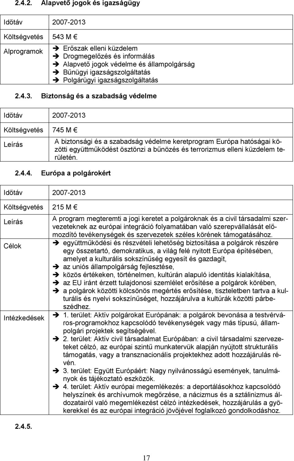 Biztonság és a szabadság védelme Időtáv 2007-2013 Költségvetés 745 M A biztonsági és a szabadság védelme keretprogram Európa hatóságai közötti együttműködést ösztönzi a bűnözés és terrorizmus elleni