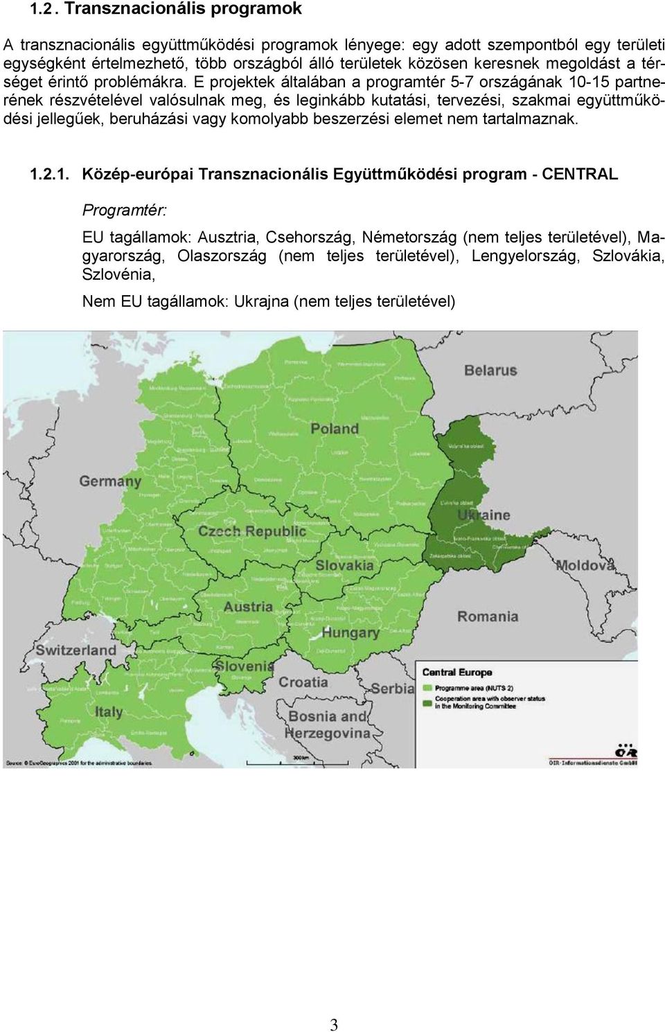 E projektek általában a programtér 5-7 országának 10-15 partnerének részvételével valósulnak meg, és leginkább kutatási, tervezési, szakmai együttműködési jellegűek, beruházási vagy