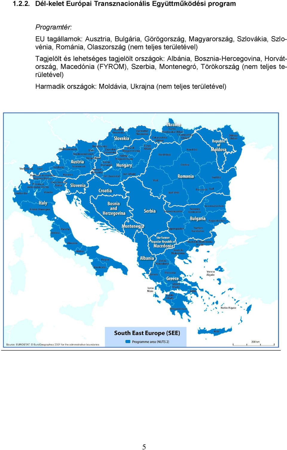 Tagjelölt és lehetséges tagjelölt országok: Albánia, Bosznia-Hercegovina, Horvátország, Macedónia (FYROM),