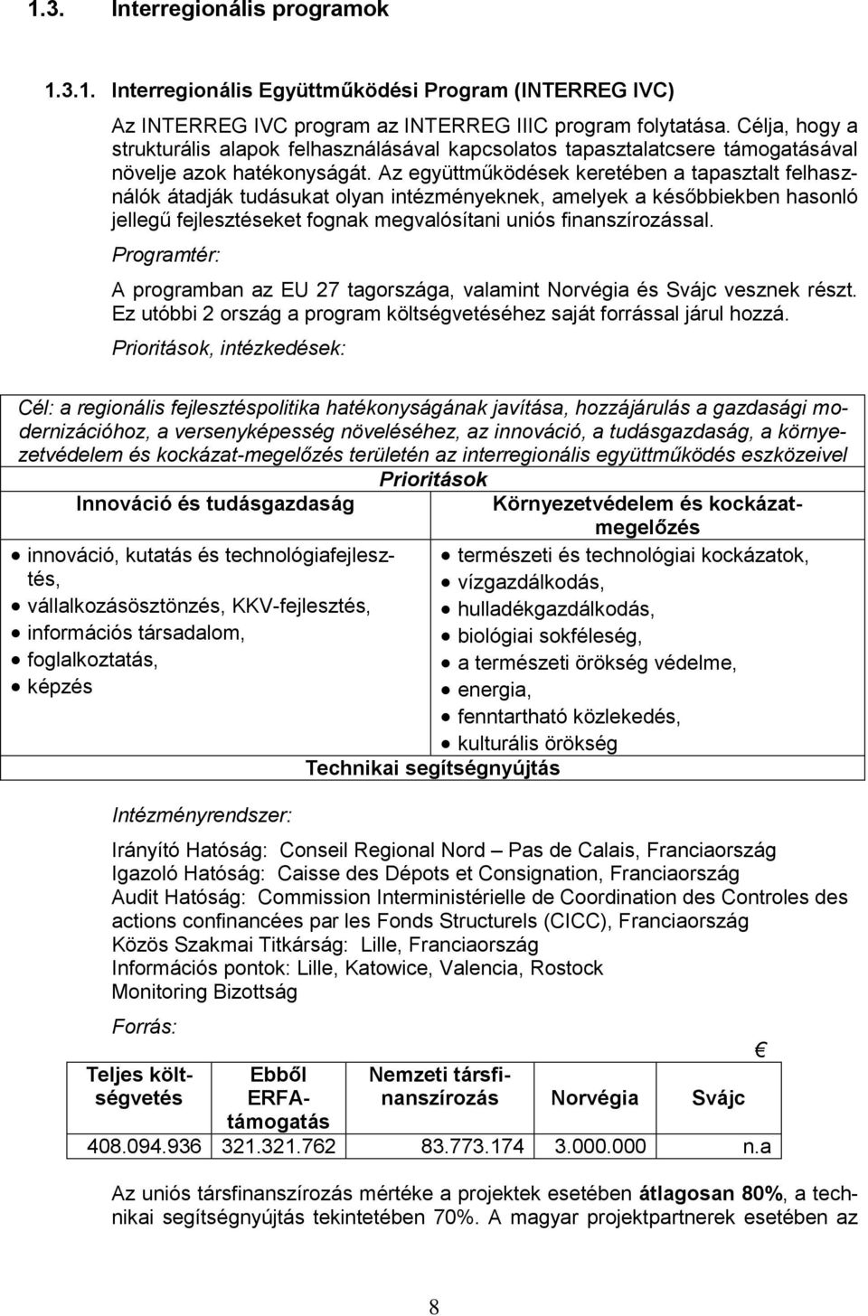 Az együttműködések keretében a tapasztalt felhasználók átadják tudásukat olyan intézményeknek, amelyek a későbbiekben hasonló jellegű fejlesztéseket fognak megvalósítani uniós finanszírozással.