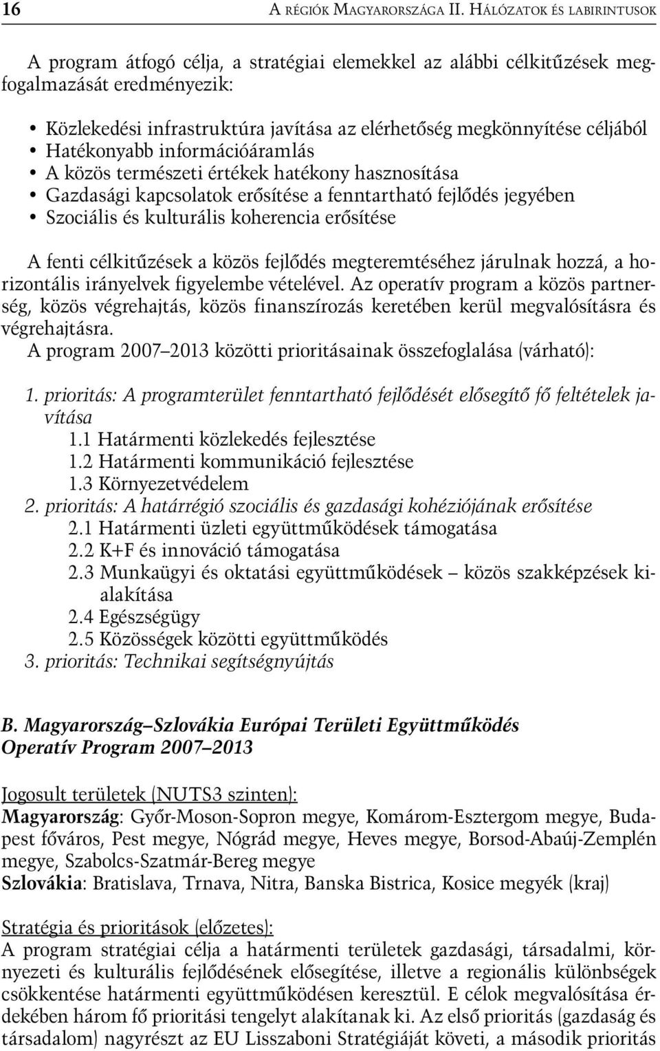 Hatékonyabb információáramlás A közös természeti értékek hatékony hasznosítása Gazdasági kapcsolatok erősítése a fenntartható fejlődés jegyében Szociális és kulturális koherencia erősítése A fenti