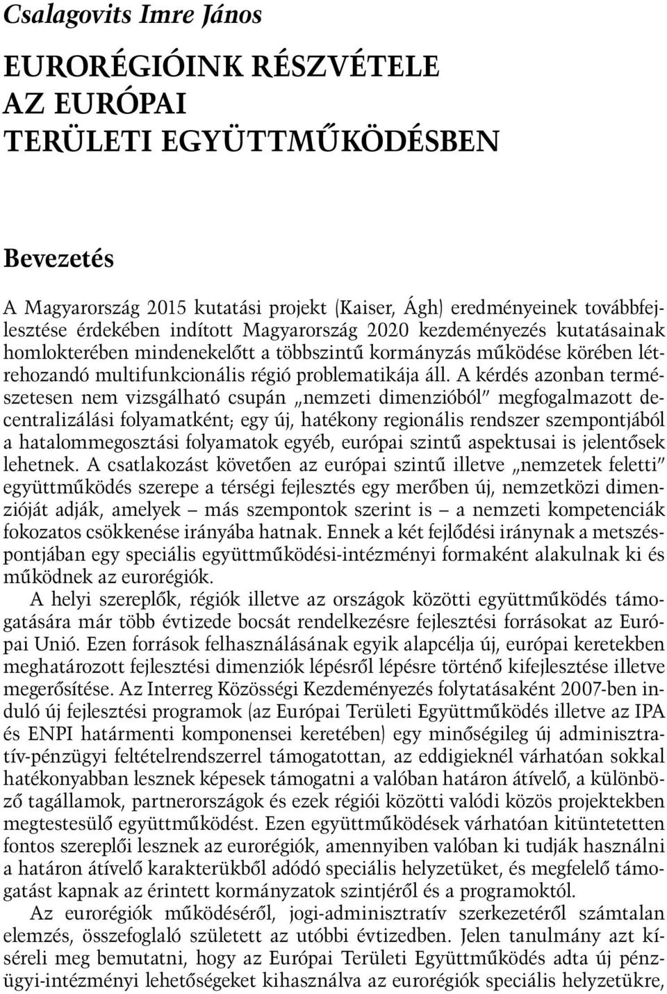 A kérdés azonban természetesen nem vizsgálható csupán nemzeti dimenzióból megfogalmazott decentralizálási folyamatként; egy új, hatékony regionális rendszer szempontjából a hatalommegosztási