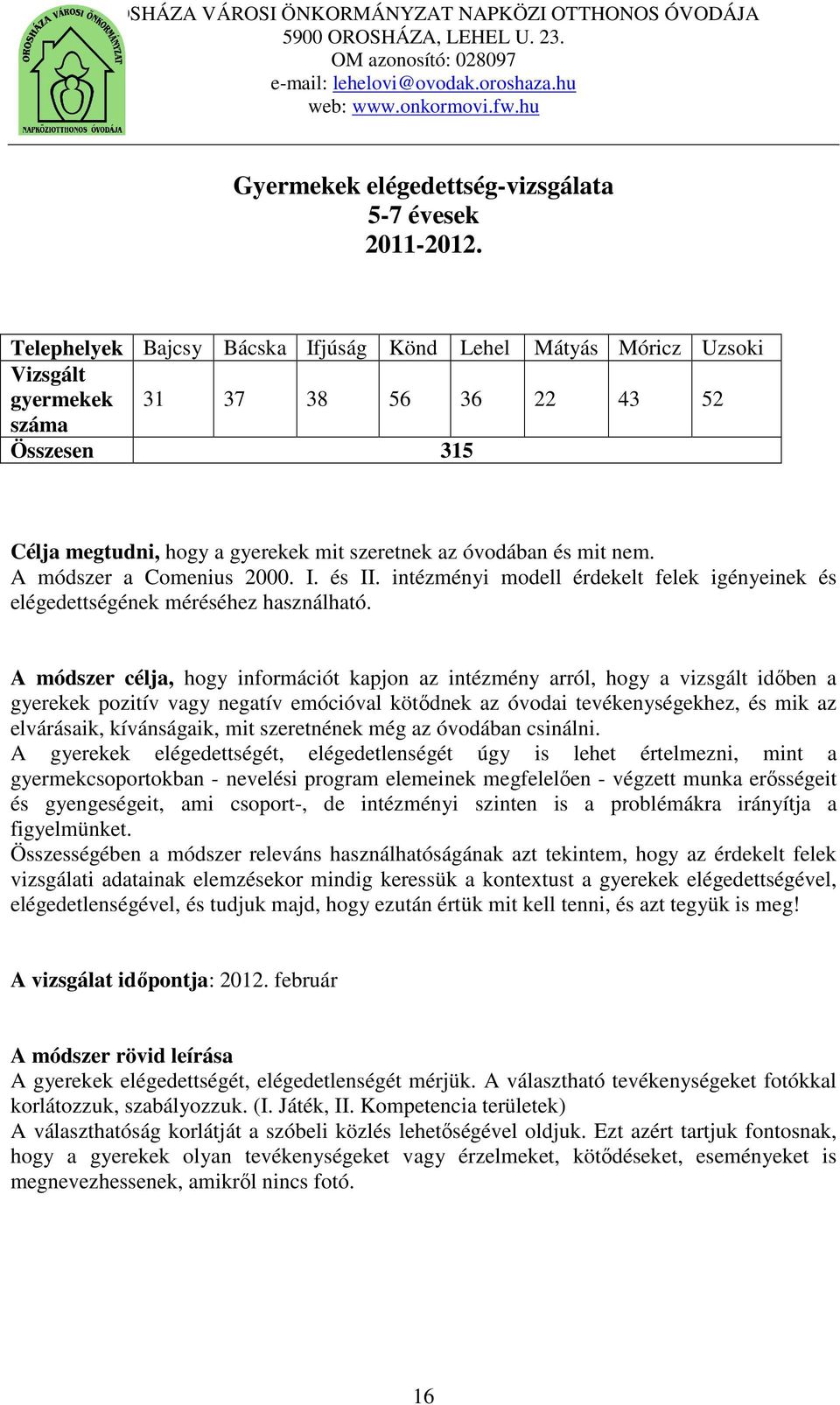 A módszer a Comenius 2000. I. és II. intézményi modell érdekelt felek igényeinek és elégedettségének méréséhez használható.