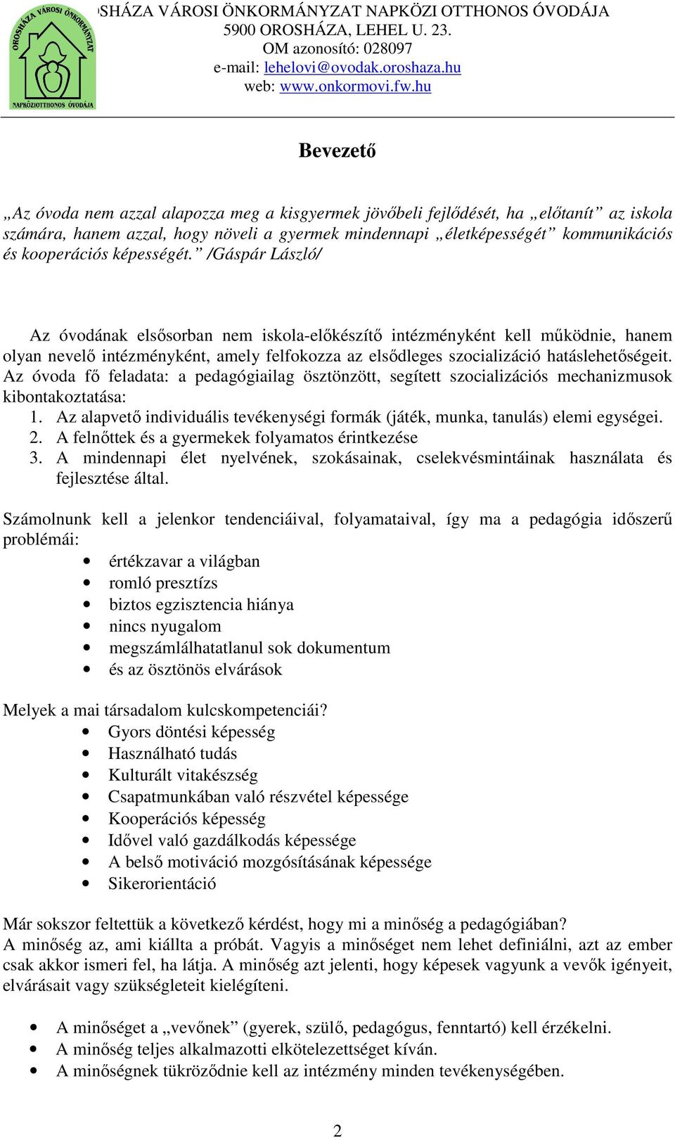 Az óvoda fő feladata: a pedagógiailag ösztönzött, segített szocializációs mechanizmusok kibontakoztatása: 1. Az alapvető individuális tevékenységi formák (játék, munka, tanulás) elemi egységei. 2.