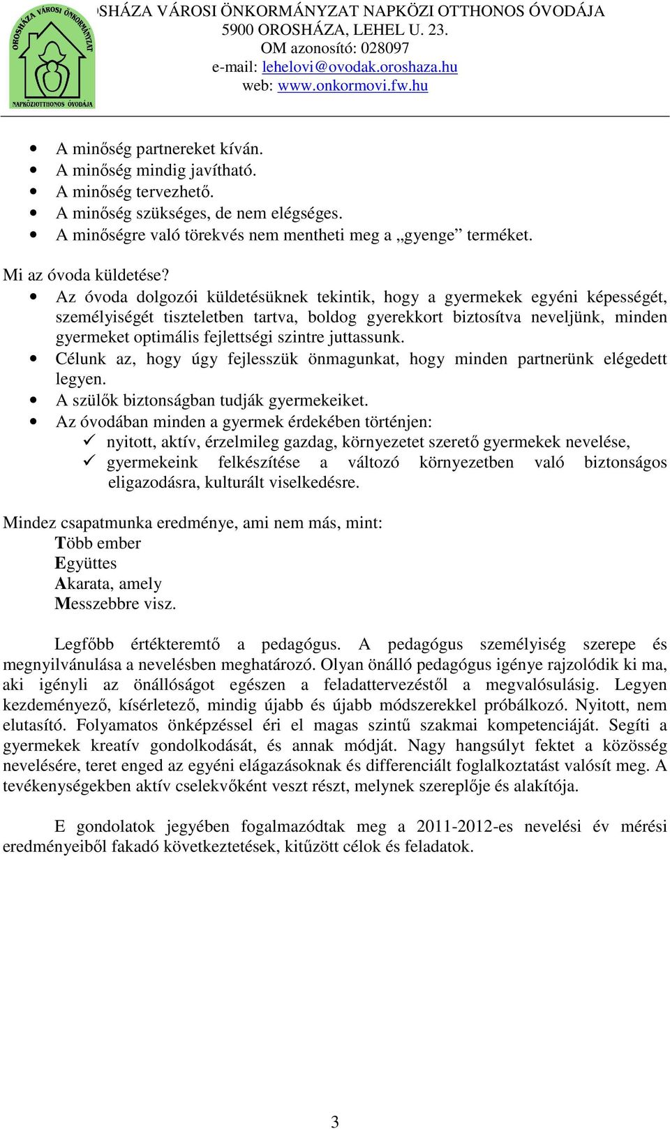 Az óvoda dolgozói küldetésüknek tekintik, hogy a gyermekek egyéni képességét, személyiségét tiszteletben tartva, boldog gyerekkort biztosítva neveljünk, minden gyermeket optimális fejlettségi szintre