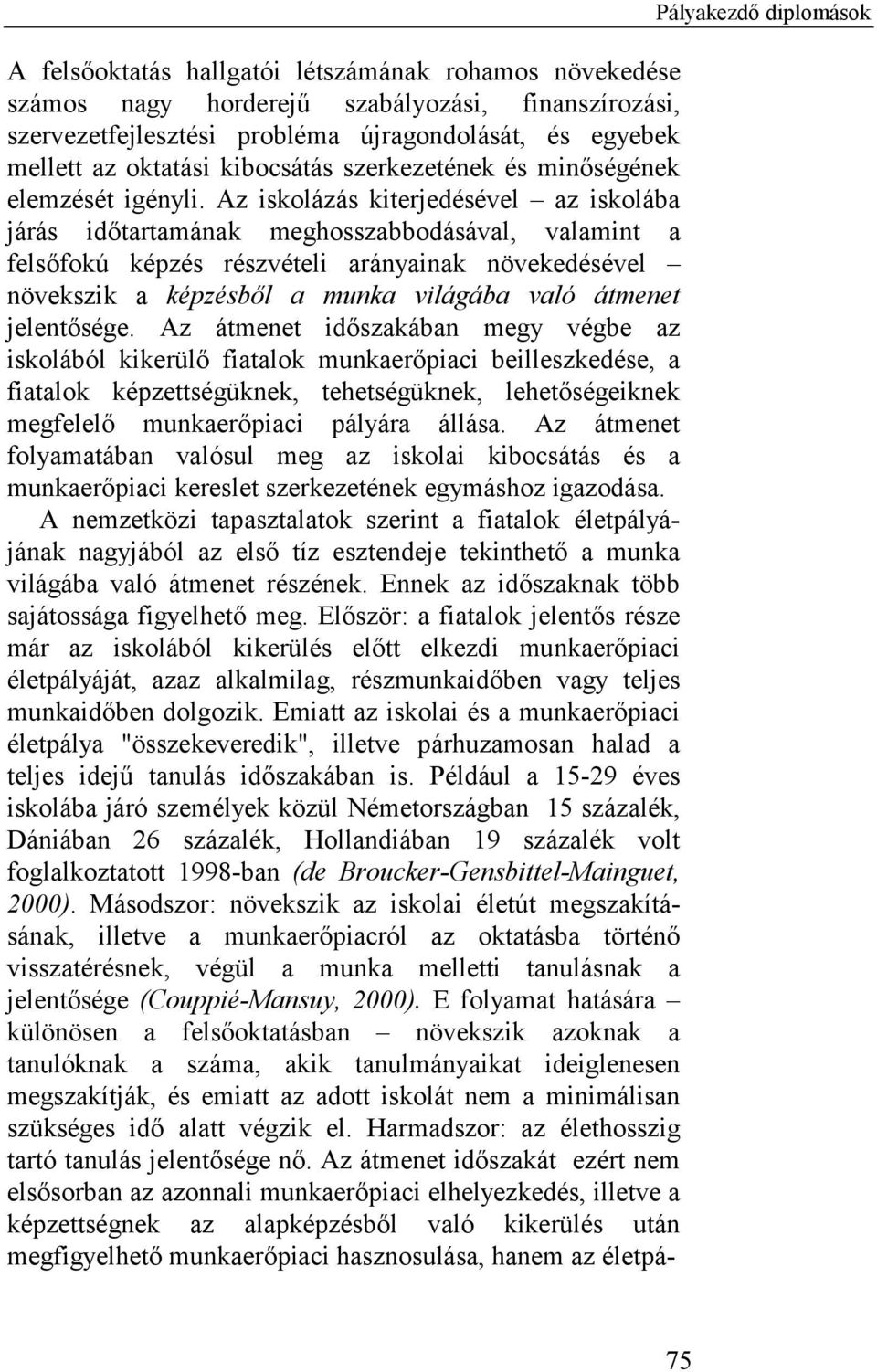 Az iskolázás kiterjedésével az iskolába járás időtartamának meghosszabbodásával, valamint a felsőfokú képzés részvételi arányainak növekedésével növekszik a képzésből a munka világába való átmenet