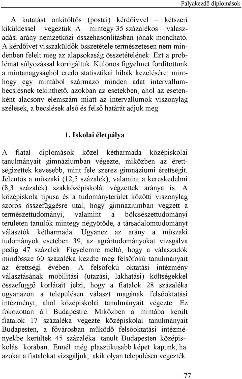 Különös figyelmet fordítottunk a mintanagyságból eredő statisztikai hibák kezelésére; minthogy egy mintából származó minden adat intervallumbecslésnek tekinthető, azokban az esetekben, ahol az