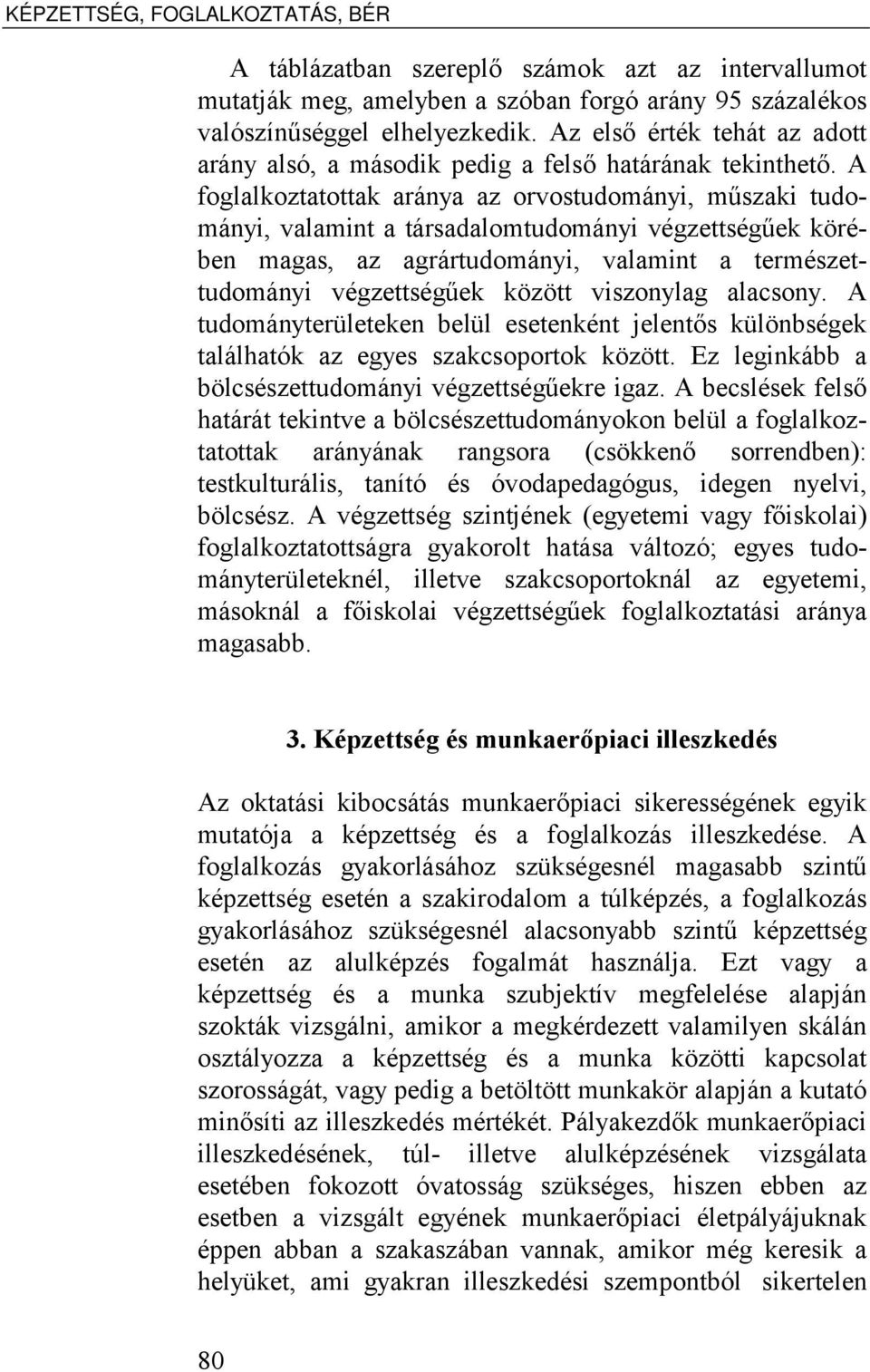 A foglalkoztatottak aránya az orvostudományi, műszaki tudományi, valamint a társadalomtudományi végzettségűek körében magas, az agrártudományi, valamint a természettudományi végzettségűek között