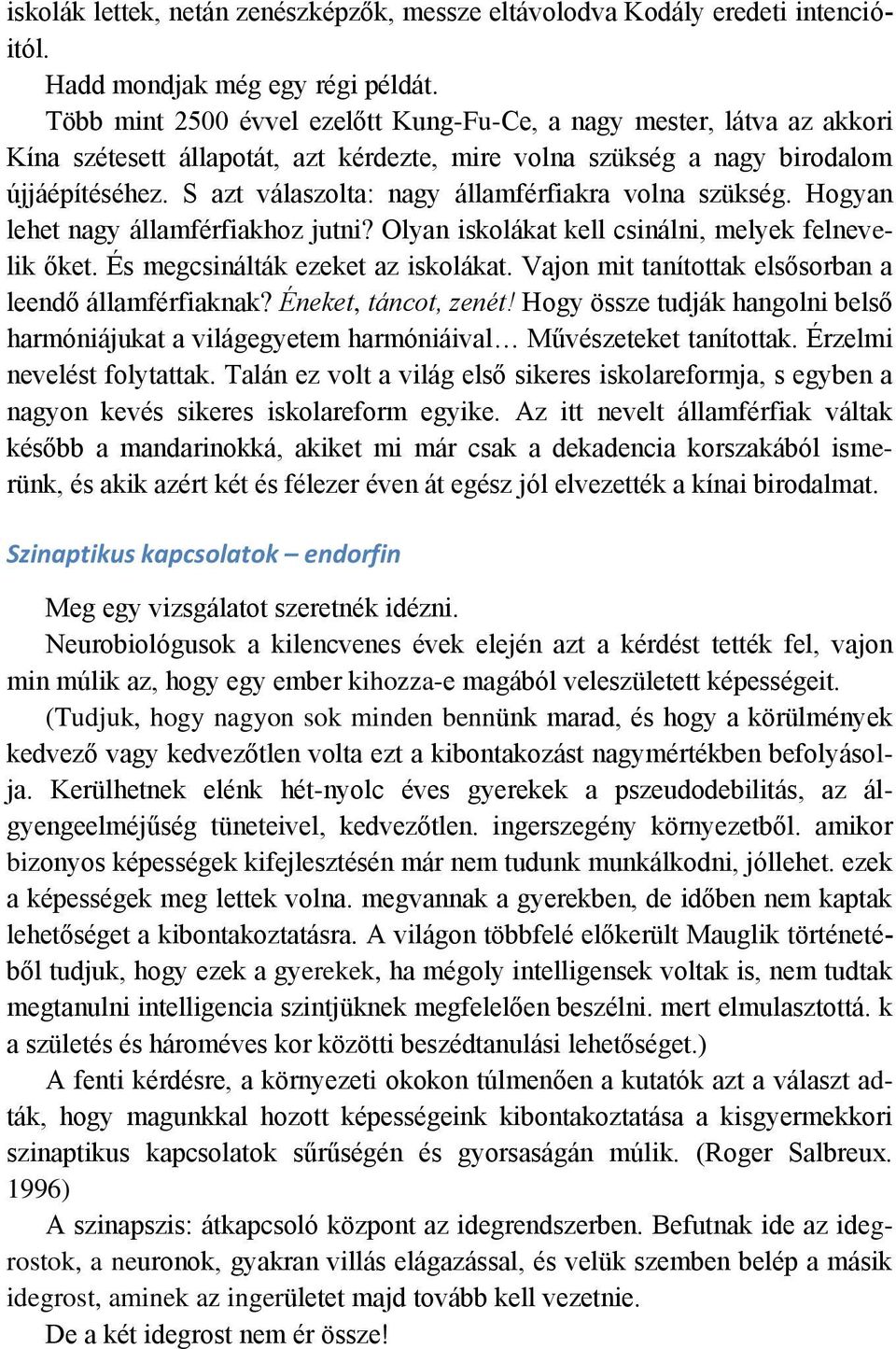 S azt válaszolta: nagy államférfiakra volna szükség. Hogyan lehet nagy államférfiakhoz jutni? Olyan iskolákat kell csinálni, melyek felnevelik őket. És megcsinálták ezeket az iskolákat.