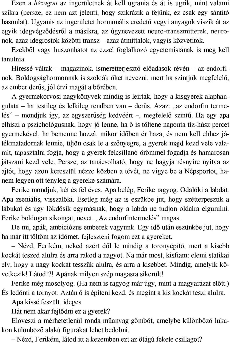 vagyis közvetítők. Ezekből vagy huszonhatot az ezzel foglalkozó egyetemistának is meg kell tanulnia. Híressé váltak magazinok. ismeretterjesztő előadások révén az endorfinok.