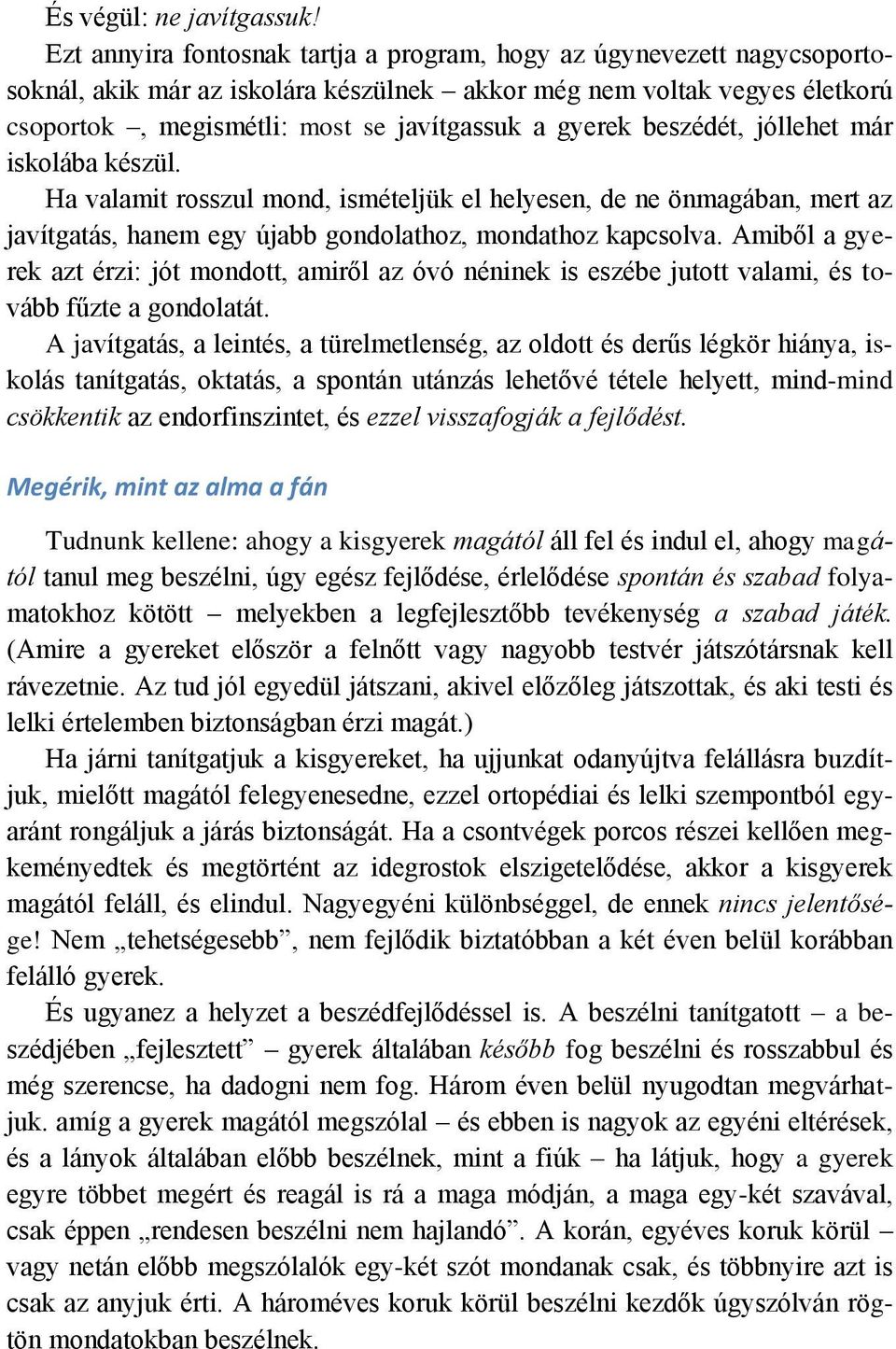 beszédét, jóllehet már iskolába készül. Ha valamit rosszul mond, ismételjük el helyesen, de ne önmagában, mert az javítgatás, hanem egy újabb gondolathoz, mondathoz kapcsolva.