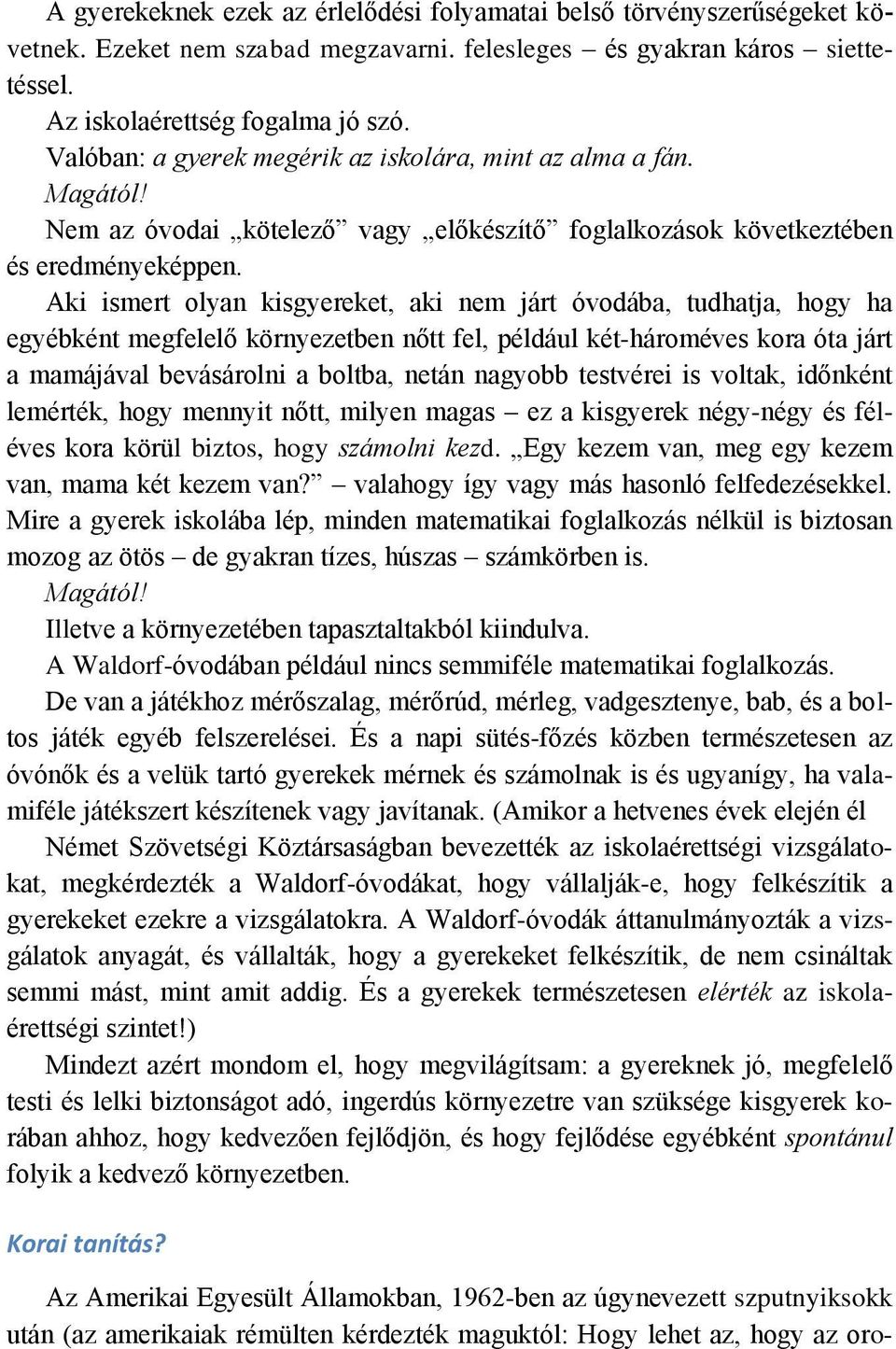 Aki ismert olyan kisgyereket, aki nem járt óvodába, tudhatja, hogy ha egyébként megfelelő környezetben nőtt fel, például két-hároméves kora óta járt a mamájával bevásárolni a boltba, netán nagyobb